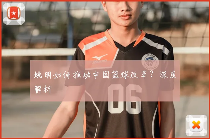 姚明如何推动中国篮球改革?深度解析